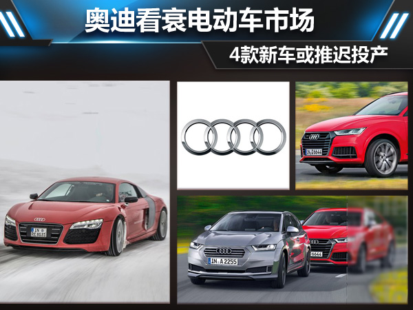 奧迪：執(zhí)迷不悟看衰電動(dòng)車市場(chǎng) 4款新車或推遲投產(chǎn)